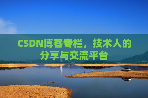 CSDN博客专栏，技术人的分享与交流平台